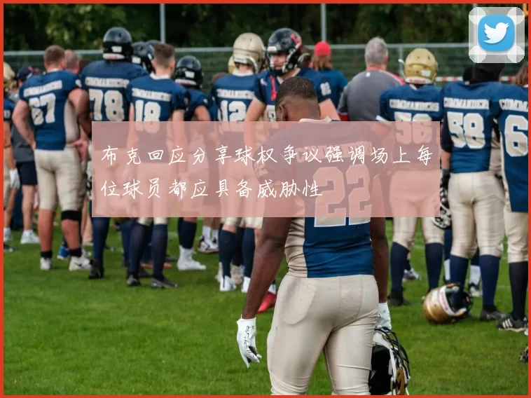 布克回应分享球权争议强调场上每位球员都应具备威胁性