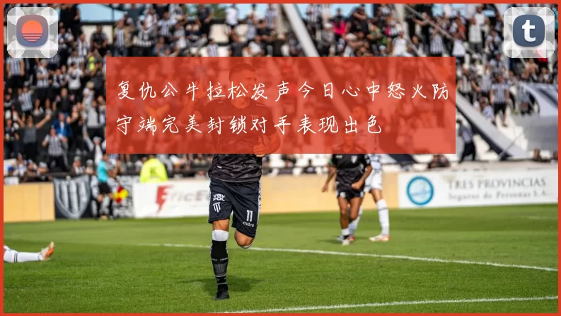 复仇公牛拉松发声今日心中怒火防守端完美封锁对手表现出色